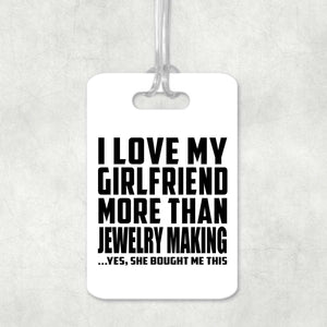 I Love My Girlfriend More Than Jewelry Making - Luggage Bag Tag