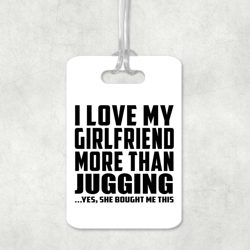 I Love My Girlfriend More Than Jugging - Luggage Bag Tag