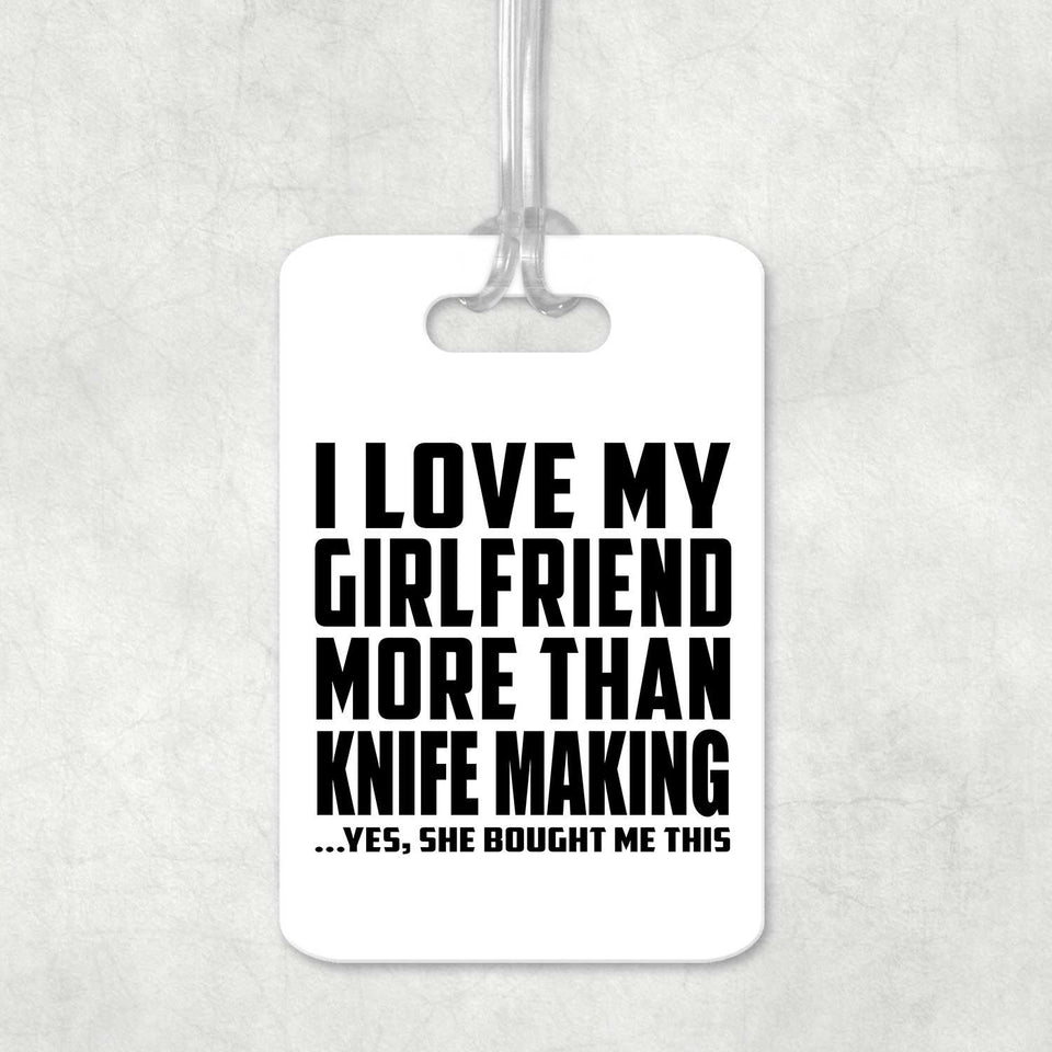 I Love My Girlfriend More Than Knife Making - Luggage Bag Tag