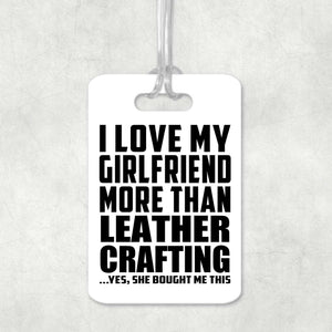 I Love My Girlfriend More Than Leather Crafting - Luggage Bag Tag