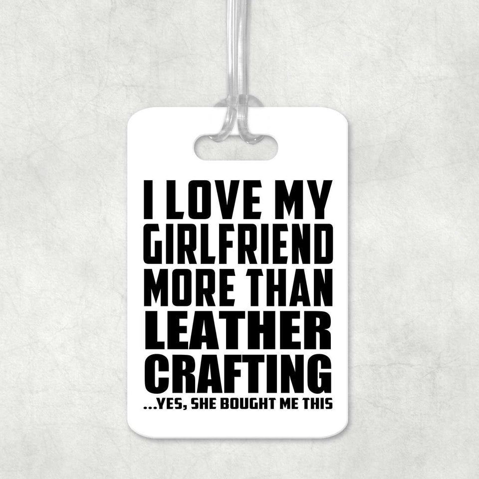 I Love My Girlfriend More Than Leather Crafting - Luggage Bag Tag