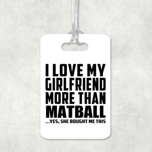 I Love My Girlfriend More Than Matball - Luggage Bag Tag