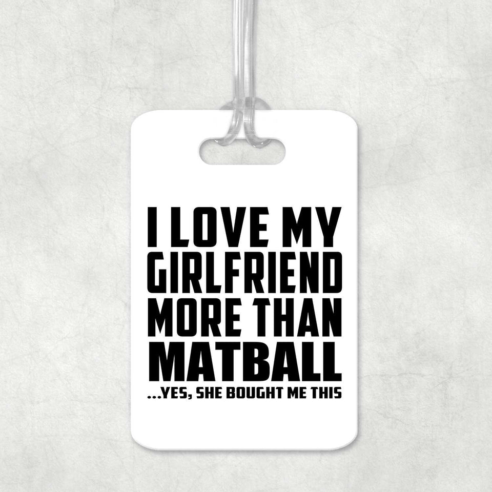 I Love My Girlfriend More Than Matball - Luggage Bag Tag