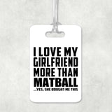 I Love My Girlfriend More Than Matball - Luggage Bag Tag