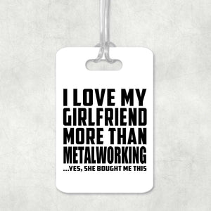 I Love My Girlfriend More Than Metalworking - Luggage Bag Tag