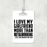 I Love My Girlfriend More Than Metalworking - Luggage Bag Tag