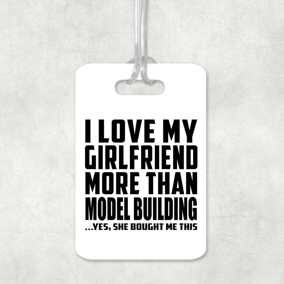 I Love My Girlfriend More Than Model Building - Luggage Bag Tag