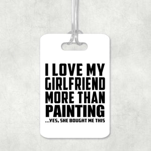 I Love My Girlfriend More Than Painting - Luggage Bag Tag