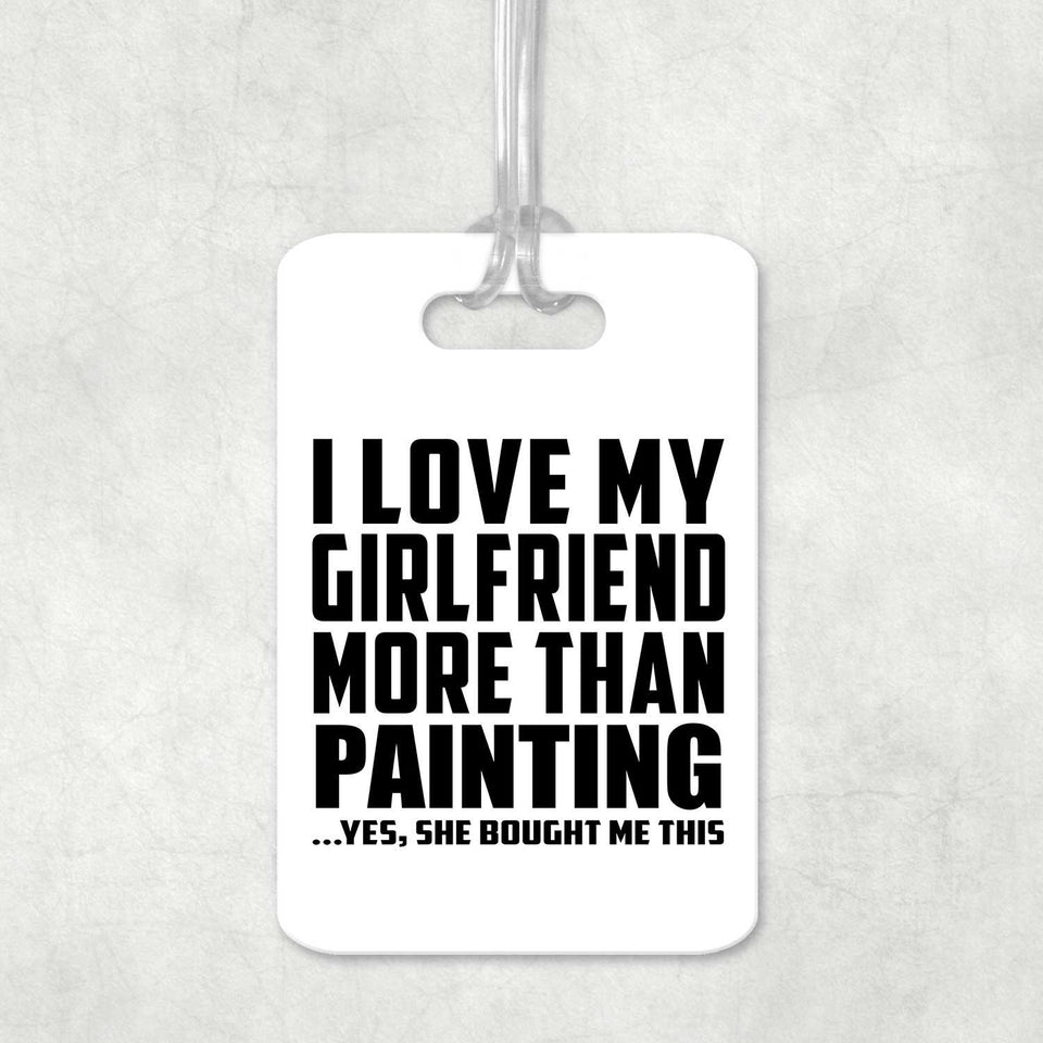 I Love My Girlfriend More Than Painting - Luggage Bag Tag