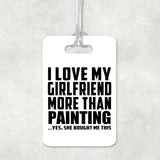 I Love My Girlfriend More Than Painting - Luggage Bag Tag