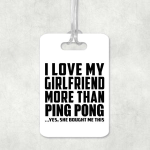 I Love My Girlfriend More Than Ping Pong - Luggage Bag Tag
