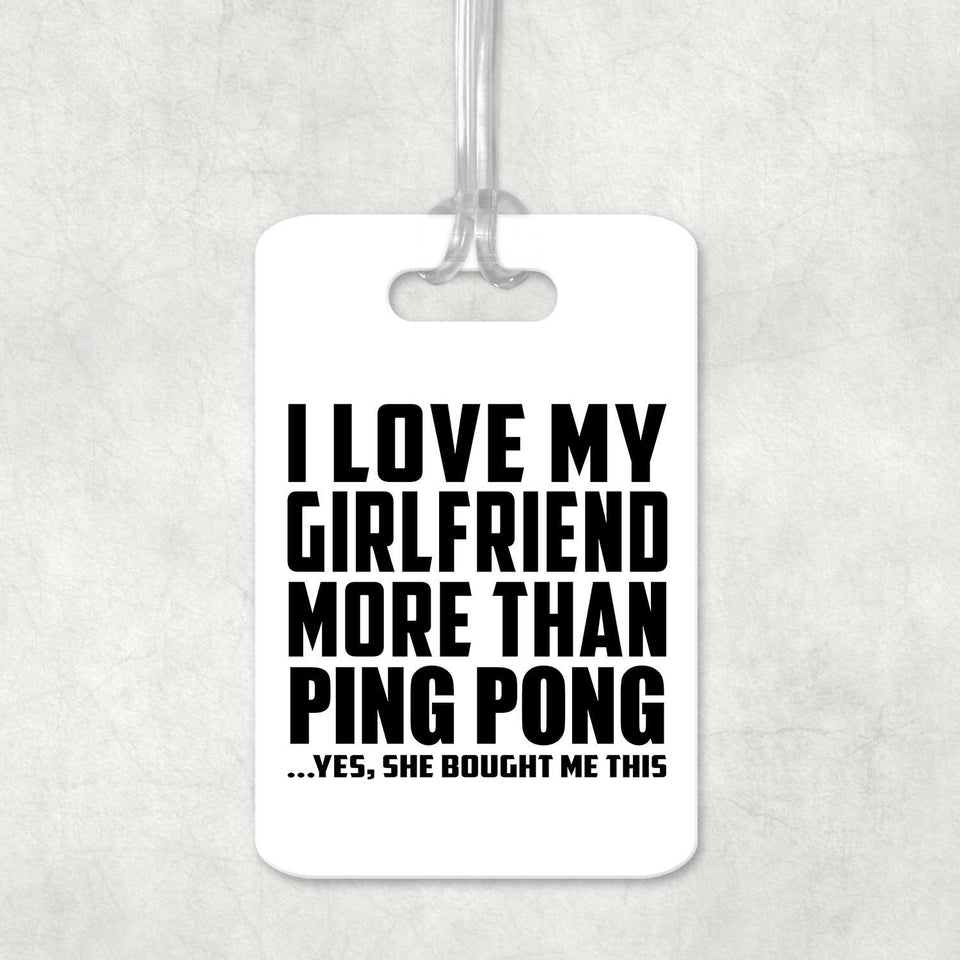 I Love My Girlfriend More Than Ping Pong - Luggage Bag Tag