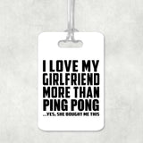 I Love My Girlfriend More Than Ping Pong - Luggage Bag Tag
