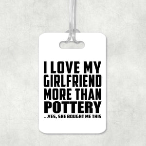 I Love My Girlfriend More Than Pottery - Luggage Bag Tag