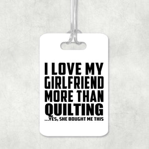 I Love My Girlfriend More Than Quilting - Luggage Bag Tag