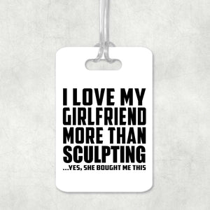 I Love My Girlfriend More Than Sculpting - Luggage Bag Tag