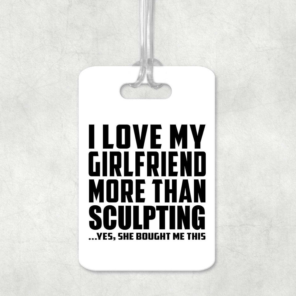 I Love My Girlfriend More Than Sculpting - Luggage Bag Tag