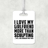 I Love My Girlfriend More Than Sculpting - Luggage Bag Tag