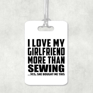 I Love My Girlfriend More Than Sewing - Luggage Bag Tag