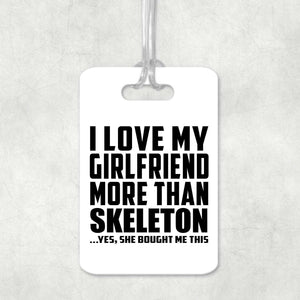 I Love My Girlfriend More Than Skeleton - Luggage Bag Tag