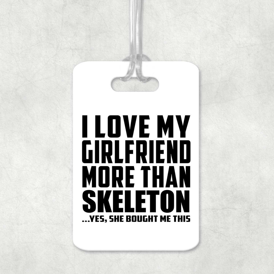 I Love My Girlfriend More Than Skeleton - Luggage Bag Tag