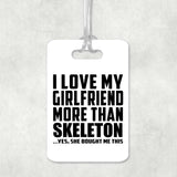 I Love My Girlfriend More Than Skeleton - Luggage Bag Tag
