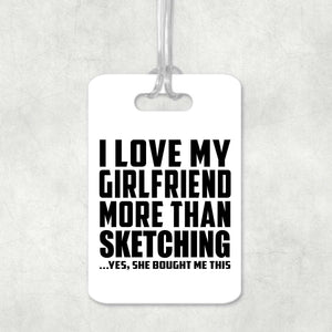 I Love My Girlfriend More Than Sketching - Luggage Bag Tag