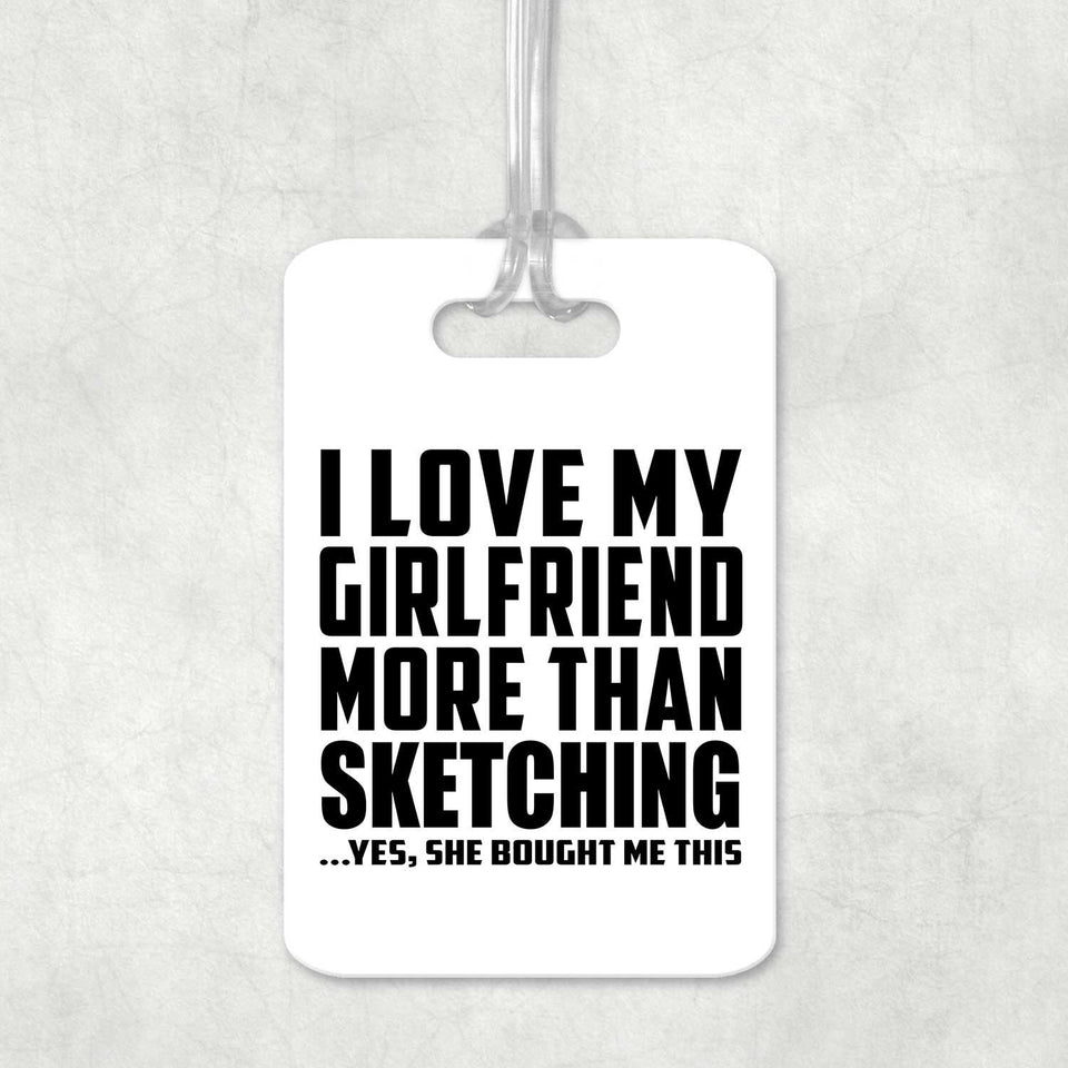 I Love My Girlfriend More Than Sketching - Luggage Bag Tag