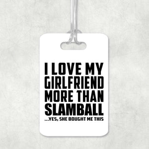 I Love My Girlfriend More Than Slamball - Luggage Bag Tag