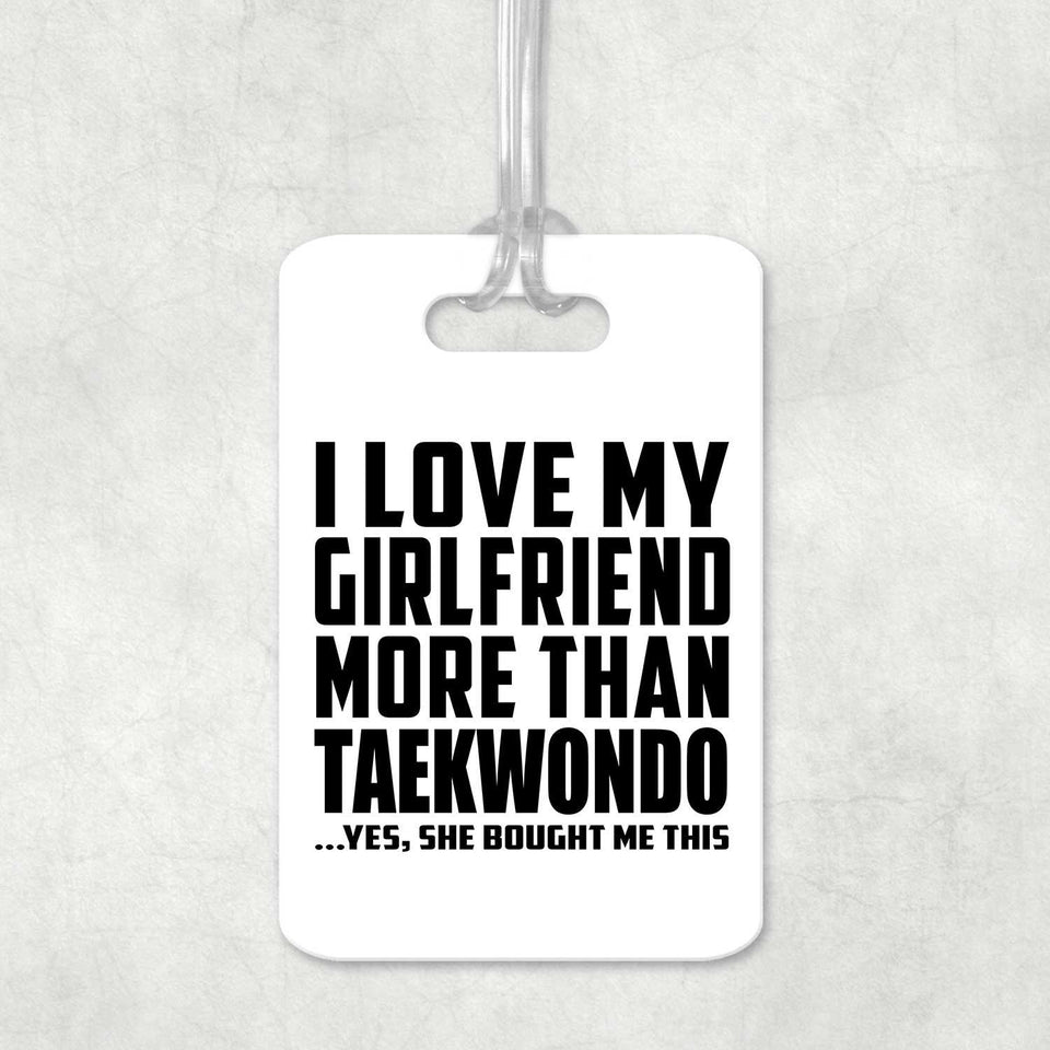 I Love My Girlfriend More Than Taekwondo - Luggage Bag Tag