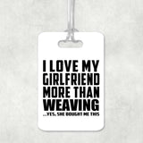 I Love My Girlfriend More Than Weaving - Luggage Bag Tag