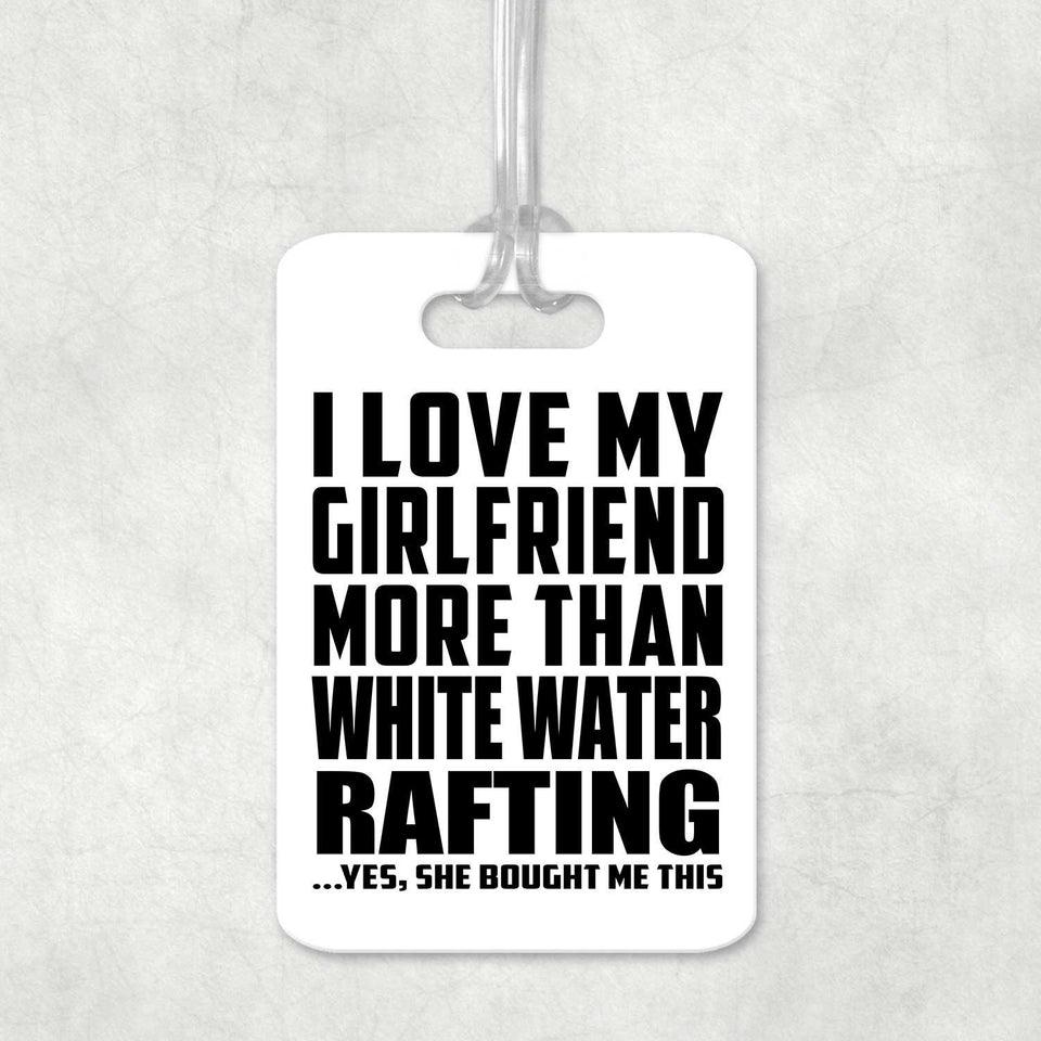 I Love My Girlfriend More Than White Water Rafting - Luggage Bag Tag