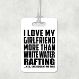 I Love My Girlfriend More Than White Water Rafting - Luggage Bag Tag