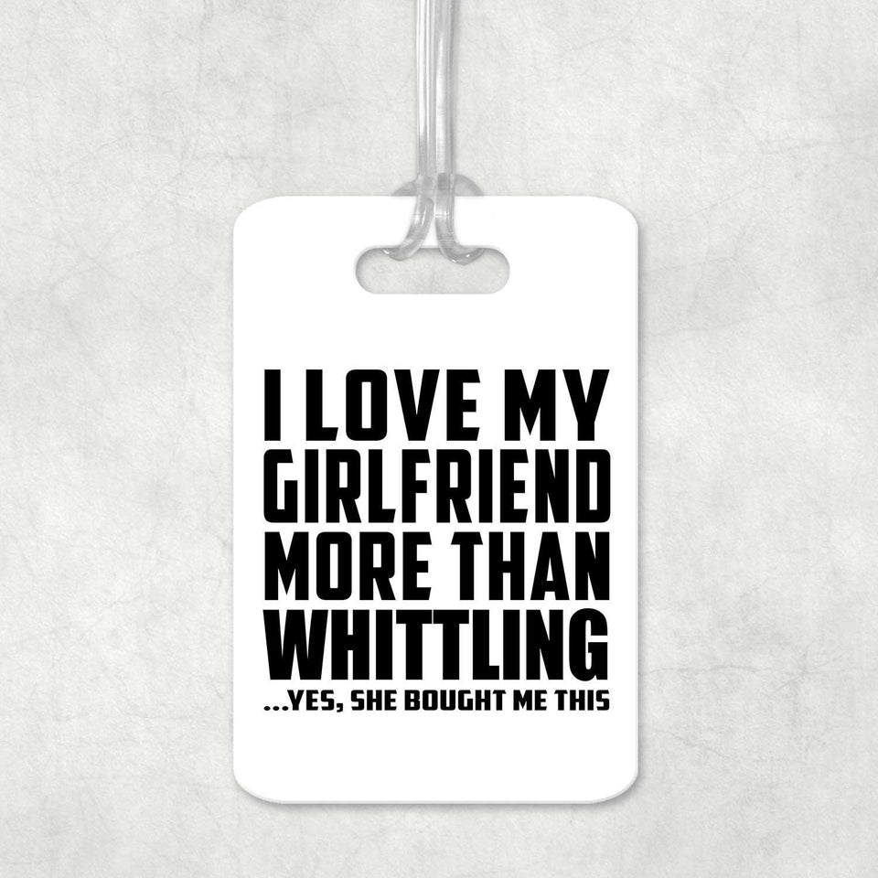 I Love My Girlfriend More Than Whittling - Luggage Bag Tag