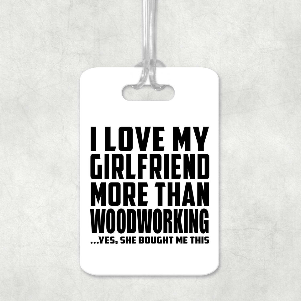 I Love My Girlfriend More Than Woodworking - Luggage Bag Tag