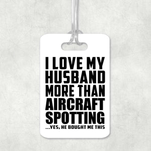 I Love My Husband More Than Aircraft Spotting - Luggage Bag Tag