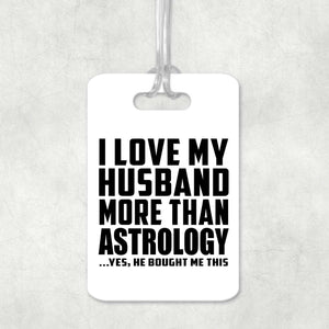 I Love My Husband More Than Astrology - Luggage Bag Tag
