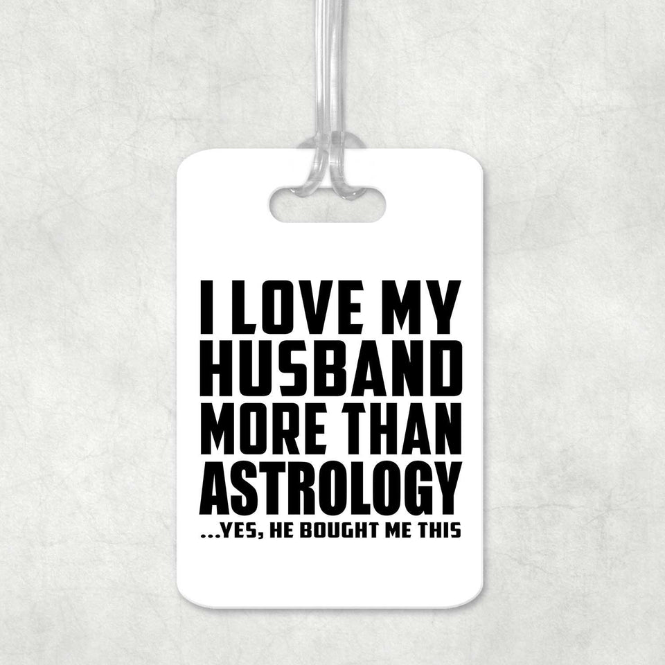 I Love My Husband More Than Astrology - Luggage Bag Tag