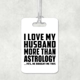I Love My Husband More Than Astrology - Luggage Bag Tag