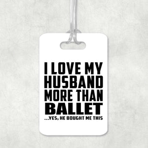 I Love My Husband More Than Ballet - Luggage Bag Tag