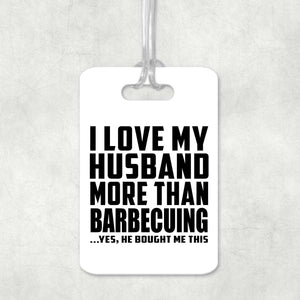 I Love My Husband More Than Barbecuing - Luggage Bag Tag