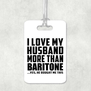 I Love My Husband More Than Baritone - Luggage Bag Tag