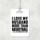 I Love My Husband More Than Basketball - Luggage Bag Tag