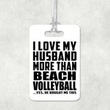 I Love My Husband More Than Beach Volleyball - Luggage Bag Tag