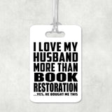 I Love My Husband More Than Book Restoration - Luggage Bag Tag