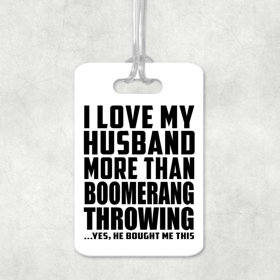 I Love My Husband More Than Boomerang Throwing - Luggage Bag Tag