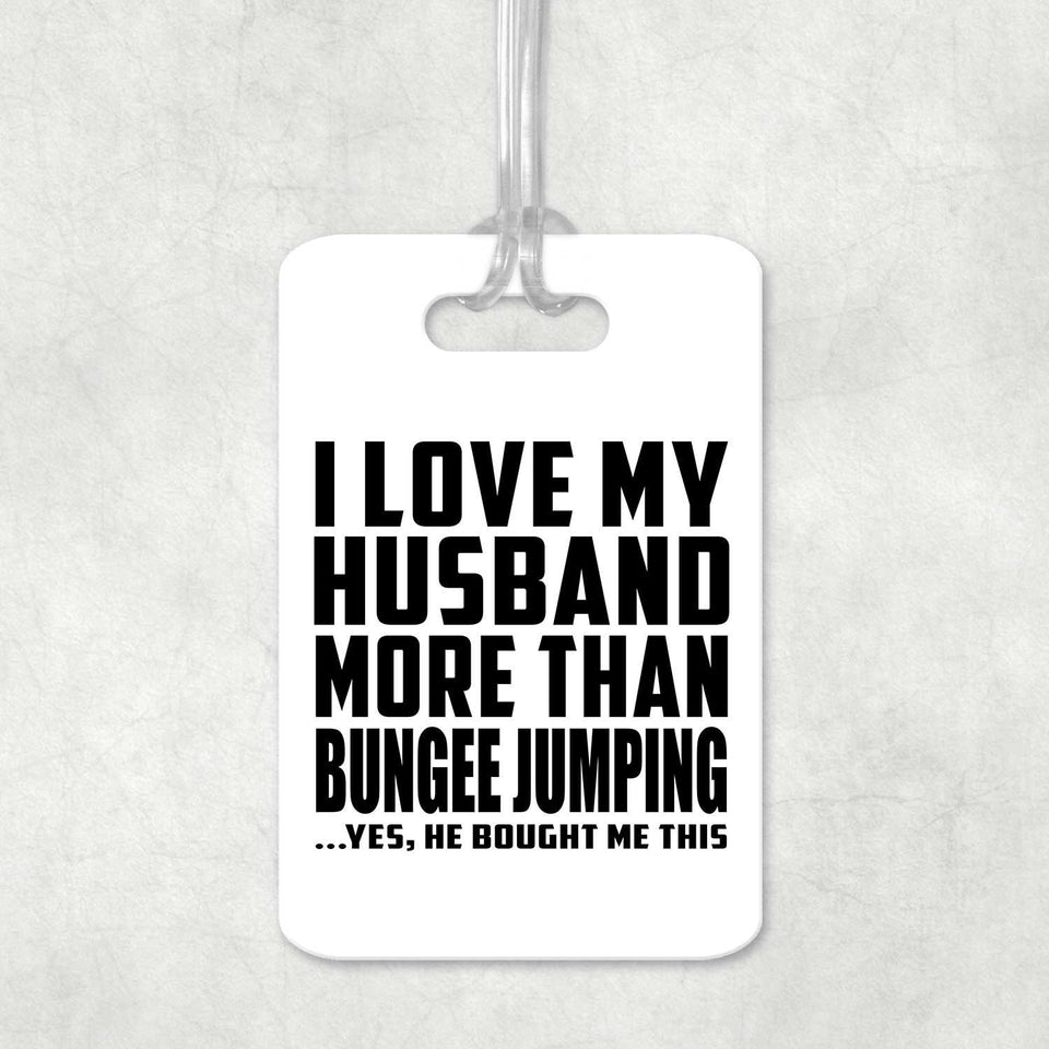 I Love My Husband More Than Bungee Jumping - Luggage Bag Tag