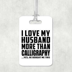 I Love My Husband More Than Calligraphy - Luggage Bag Tag