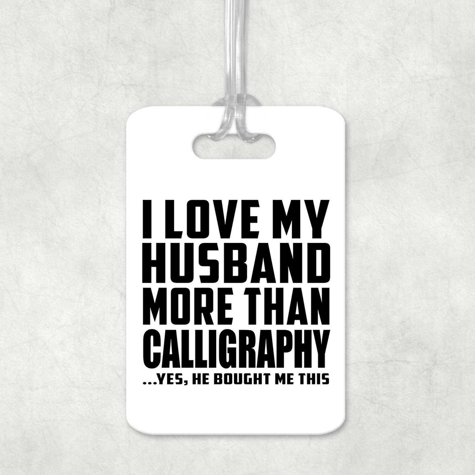I Love My Husband More Than Calligraphy - Luggage Bag Tag