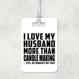 I Love My Husband More Than Candle Making - Luggage Bag Tag